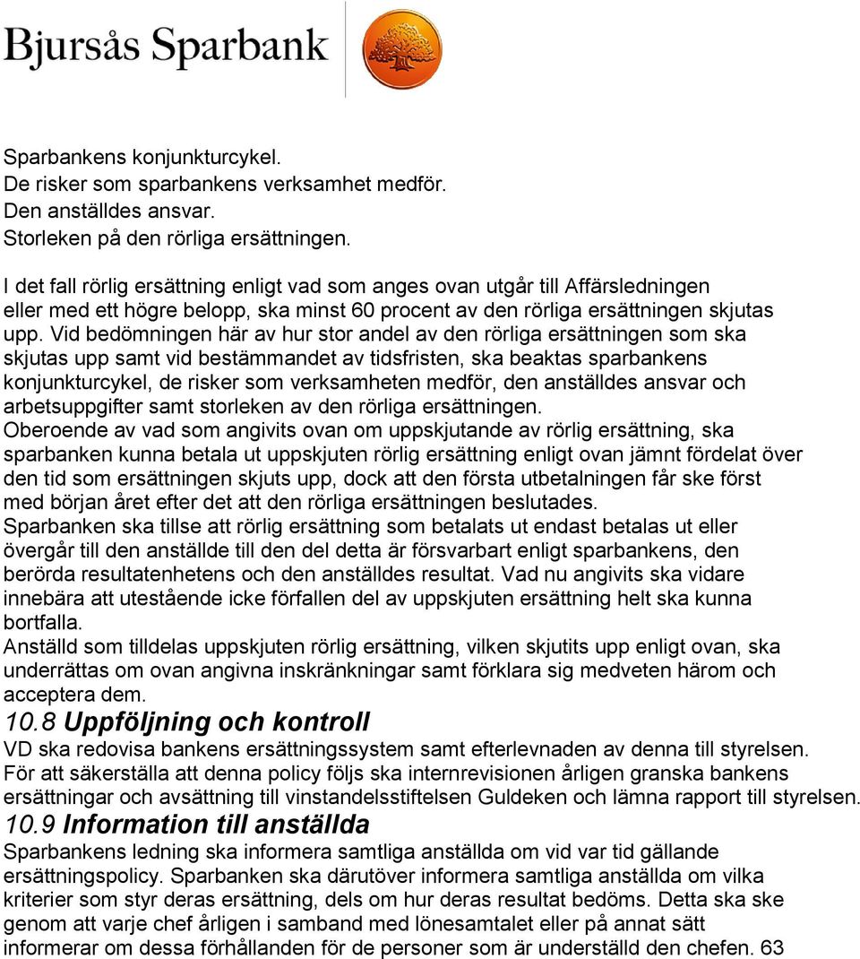 Vid bedömningen här av hur stor andel av den rörliga ersättningen som ska skjutas upp samt vid bestämmandet av tidsfristen, ska beaktas sparbankens konjunkturcykel, de risker som verksamheten medför,