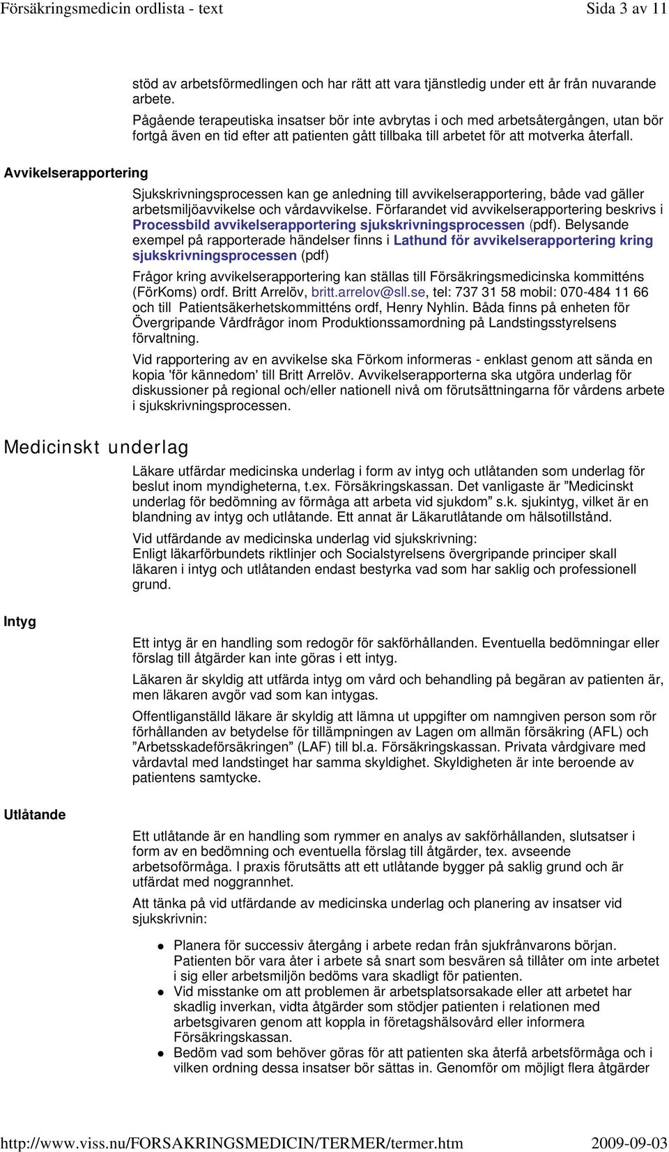 Sjukskrivningsprocessen kan ge anledning till avvikelserapportering, både vad gäller arbetsmiljöavvikelse och vårdavvikelse.