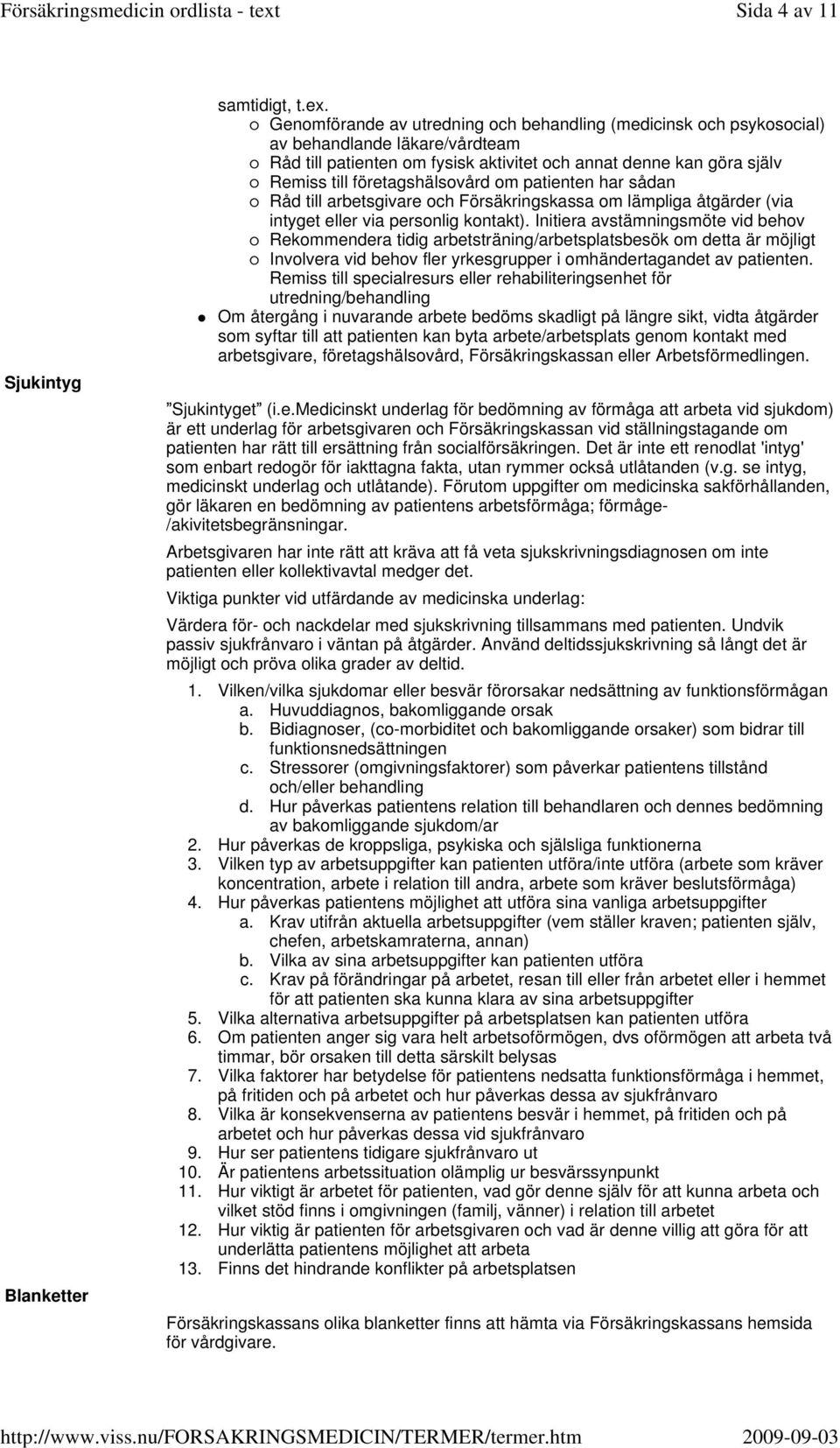 om patienten har sådan Råd till arbetsgivare och Försäkringskassa om lämpliga åtgärder (via intyget eller via personlig kontakt).