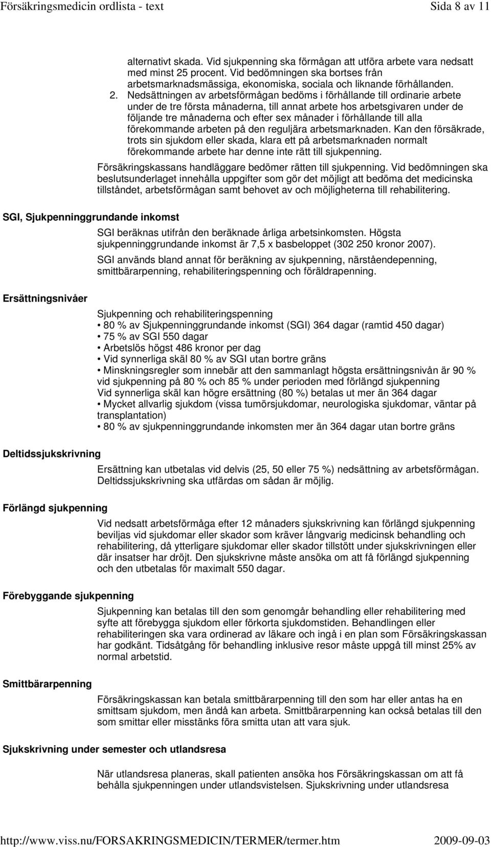 Nedsättningen av arbetsförmågan bedöms i förhållande till ordinarie arbete under de tre första månaderna, till annat arbete hos arbetsgivaren under de följande tre månaderna och efter sex månader i