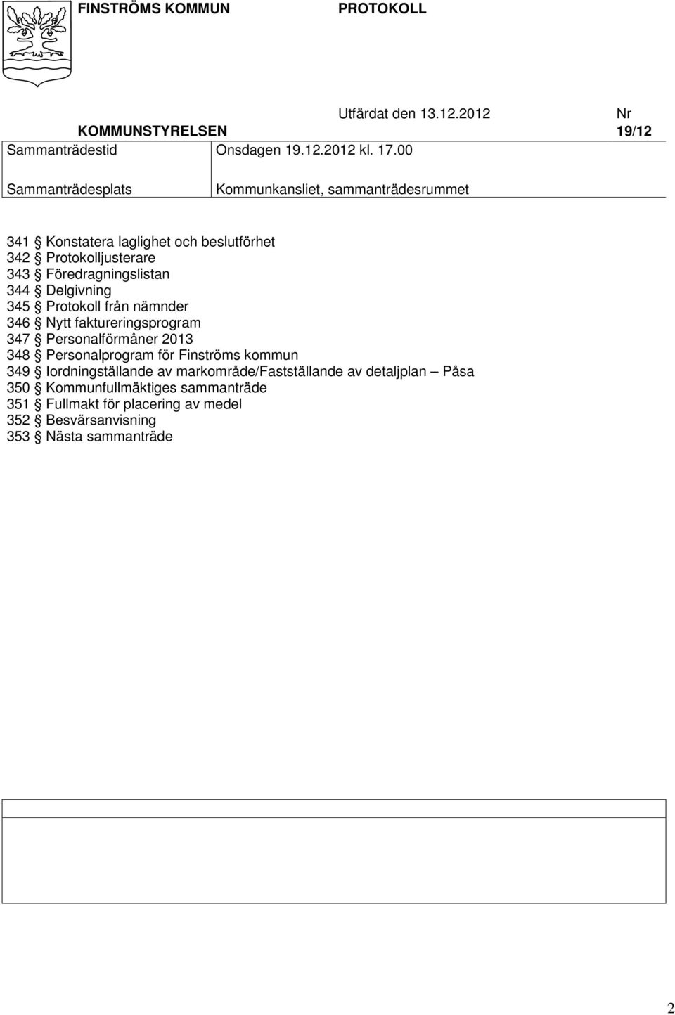 Föredragningslistan 344 Delgivning 345 Protokoll från nämnder 346 Nytt faktureringsprogram 347 Personalförmåner 2013 348 Personalprogram för