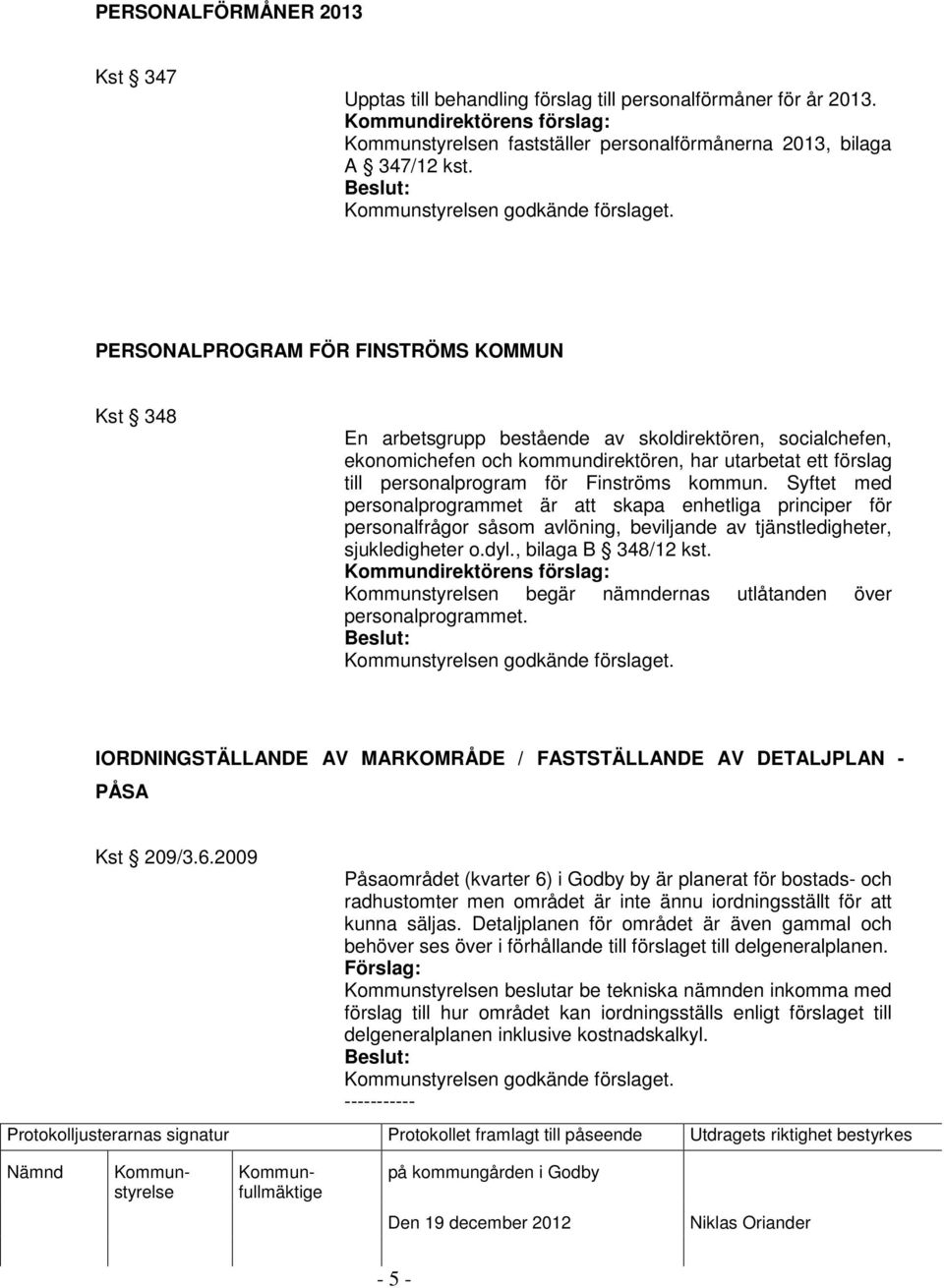 kommun. Syftet med personalprogrammet är att skapa enhetliga principer för personalfrågor såsom avlöning, beviljande av tjänstledigheter, sjukledigheter o.dyl., bilaga B 348/12 kst.