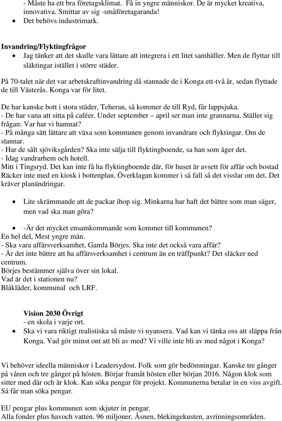 På 70-talet när det var arbetskraftinvandring då stannade de i Konga ett-två år, sedan flyttade de till Västerås. Konga var för litet.