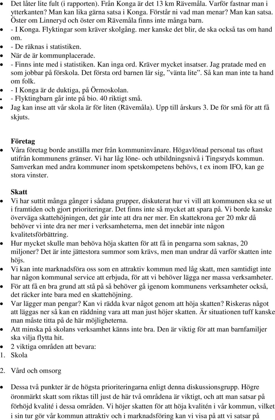 När de är kommunplacerade. - Finns inte med i statistiken. Kan inga ord. Kräver mycket insatser. Jag pratade med en som jobbar på förskola. Det första ord barnen lär sig, vänta lite.