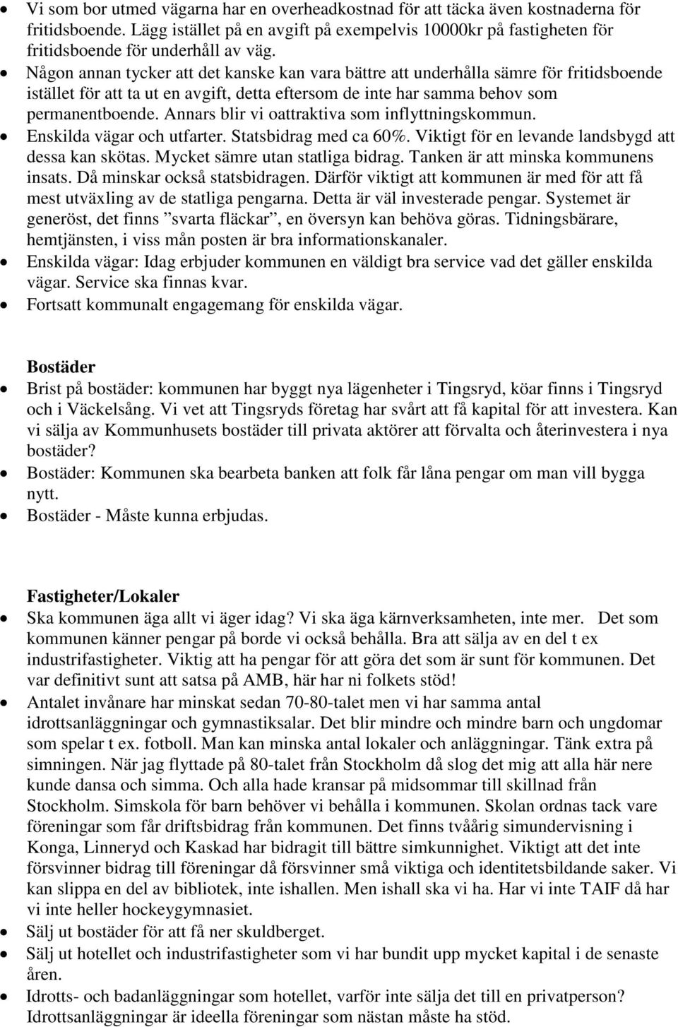 Någon annan tycker att det kanske kan vara bättre att underhålla sämre för fritidsboende istället för att ta ut en avgift, detta eftersom de inte har samma behov som permanentboende.