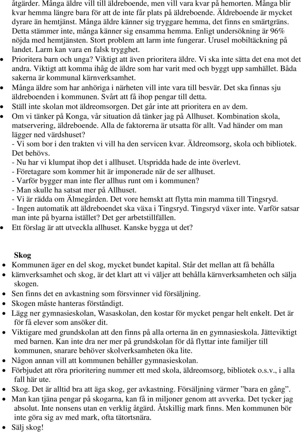 Stort problem att larm inte fungerar. Urusel mobiltäckning på landet. Larm kan vara en falsk trygghet. Prioritera barn och unga? Viktigt att även prioritera äldre.