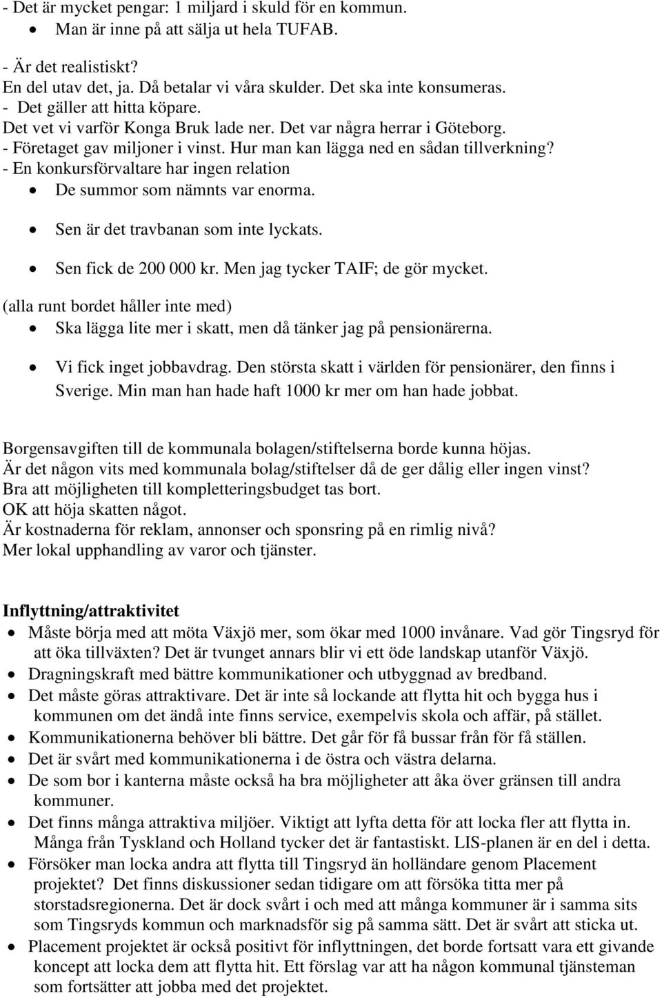 - En konkursförvaltare har ingen relation De summor som nämnts var enorma. Sen är det travbanan som inte lyckats. Sen fick de 200 000 kr. Men jag tycker TAIF; de gör mycket.