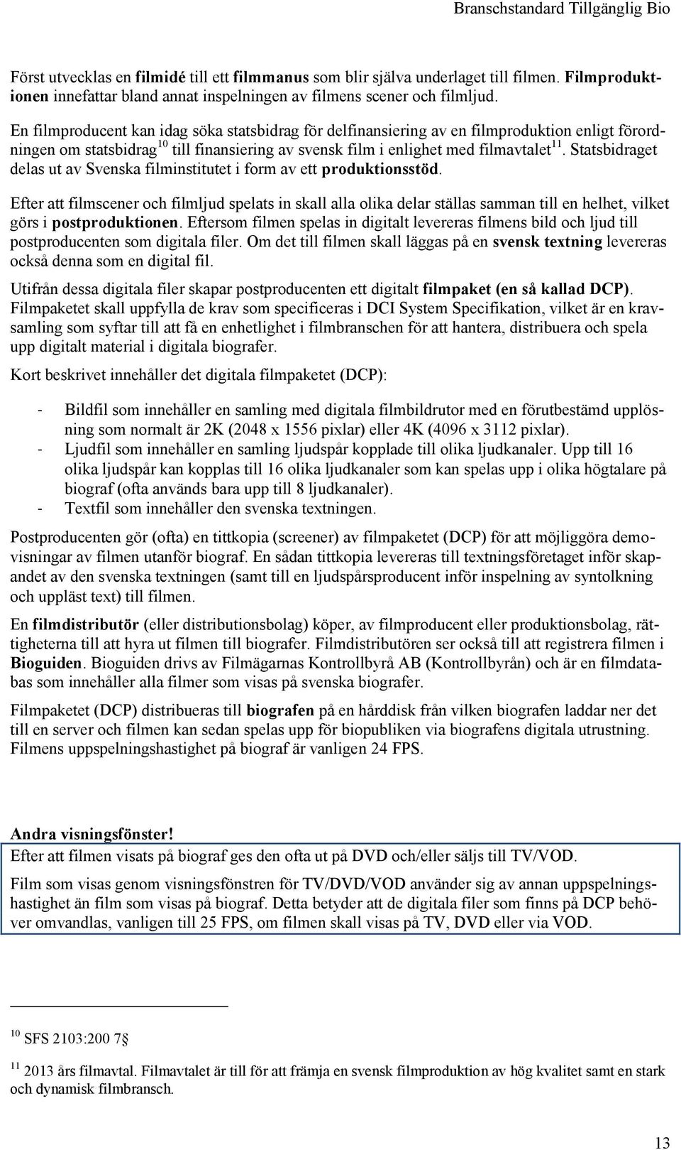 Statsbidraget delas ut av Svenska filminstitutet i form av ett produktionsstöd.