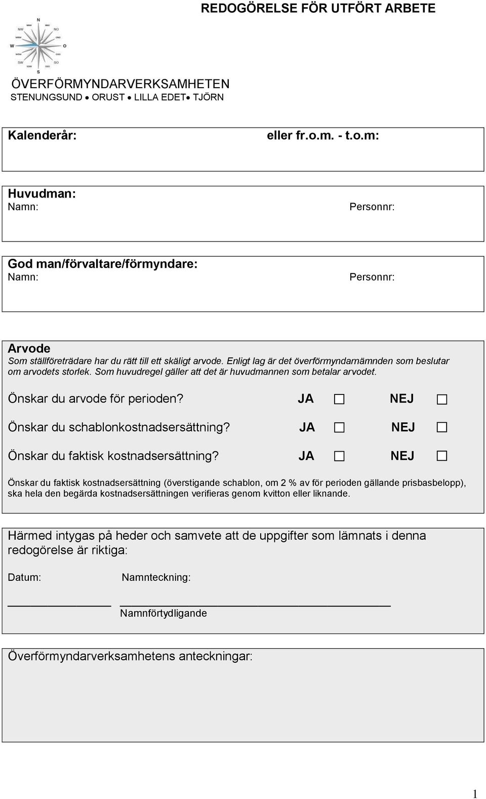 Enligt lag är det överförmyndarnämnden som beslutar om arvodets storlek. Som huvudregel gäller att det är huvudmannen som betalar arvodet. Önskar du arvode för perioden?