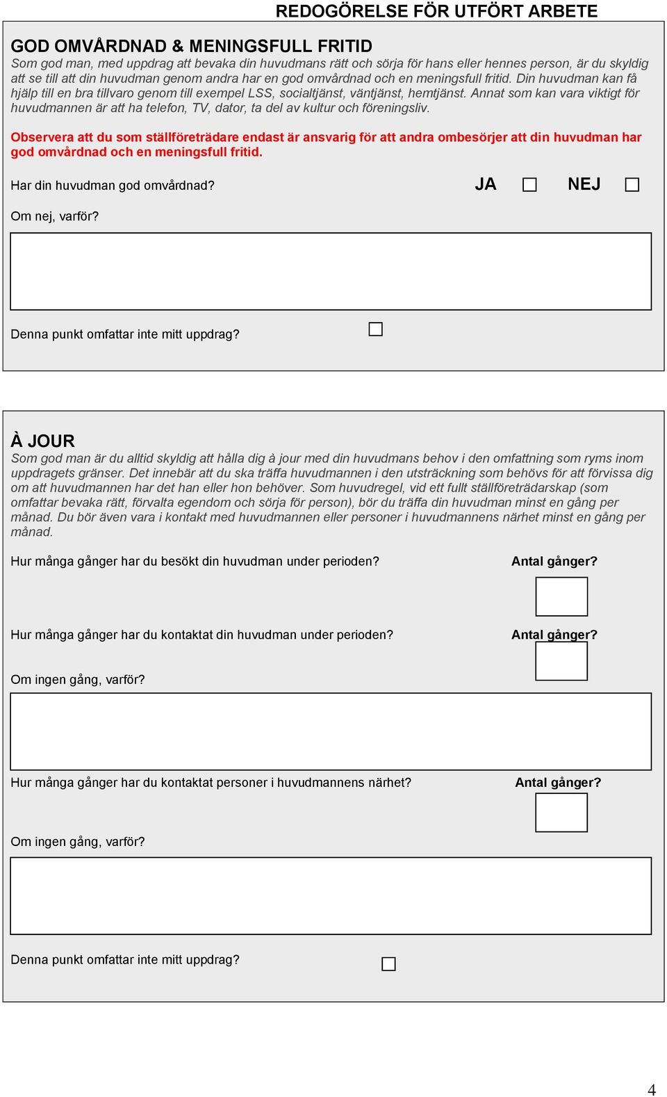 Annat som kan vara viktigt för huvudmannen är att ha telefon, TV, dator, ta del av kultur och föreningsliv.