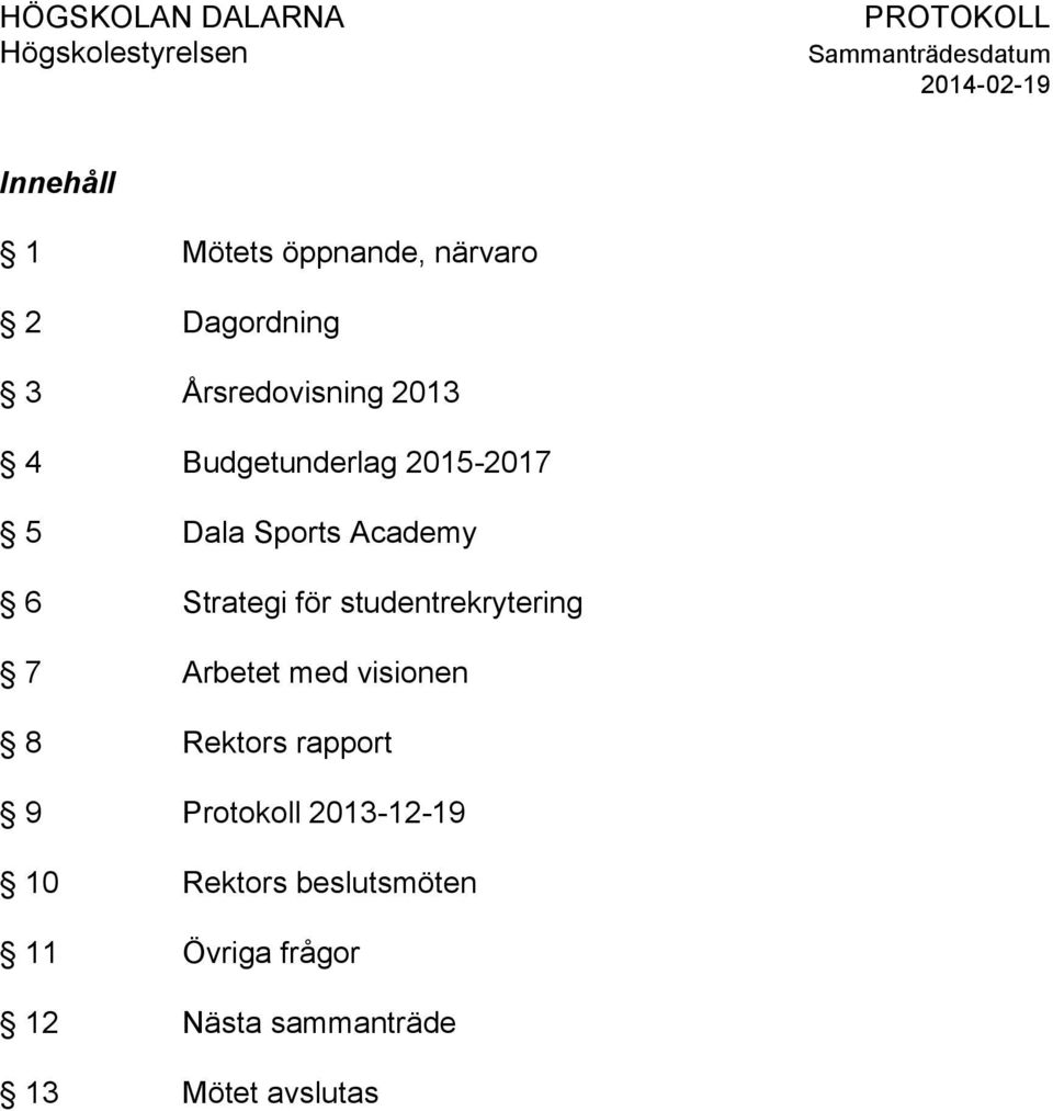 studentrekrytering 7 Arbetet med visionen 8 Rektors rapport 9 Protokoll