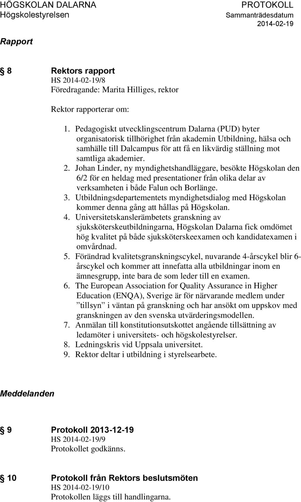 Johan Linder, ny myndighetshandläggare, besökte Högskolan den 6/2 för en heldag med presentationer från olika delar av verksamheten i både Falun och Borlänge. 3.