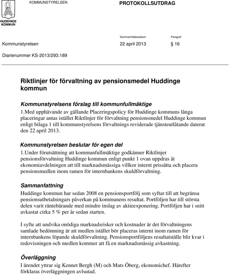 Med upphävande av gällande Placeringspolicy för Huddinge kommuns långa placeringar antas istället Riktlinjer för förvaltning pensionsmedel Huddinge kommun enligt bilaga 1 till kommunstyrelsens