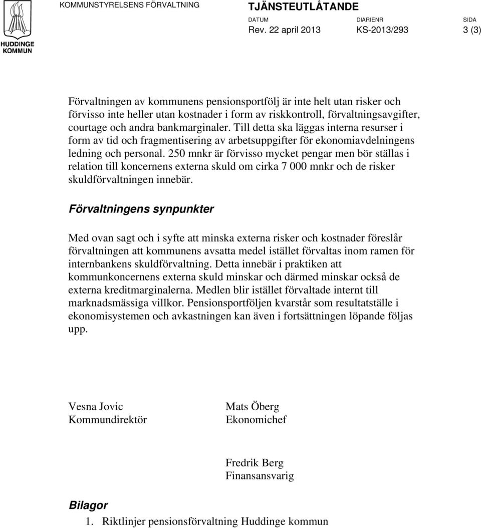 andra bankmarginaler. Till detta ska läggas interna resurser i form av tid och fragmentisering av arbetsuppgifter för ekonomiavdelningens ledning och personal.