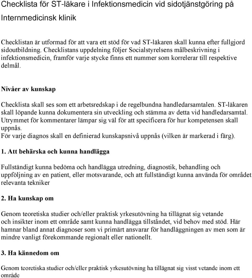 Nivåer av kunskap Checklista skall ses som ett arbetsredskap i de regelbundna handledarsamtalen. ST-läkaren skall löpande kunna dokumentera sin utveckling och stämma av detta vid handledarsamtal.