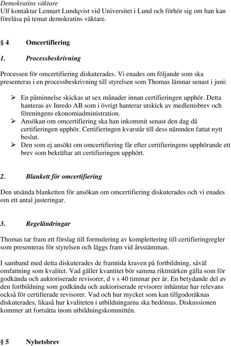 Vi enades om följande som ska presenteras i en processbeskrivning till styrelsen som Thomas lämnar senast i juni: En påminnelse skickas ut sex månader innan certifieringen upphör.