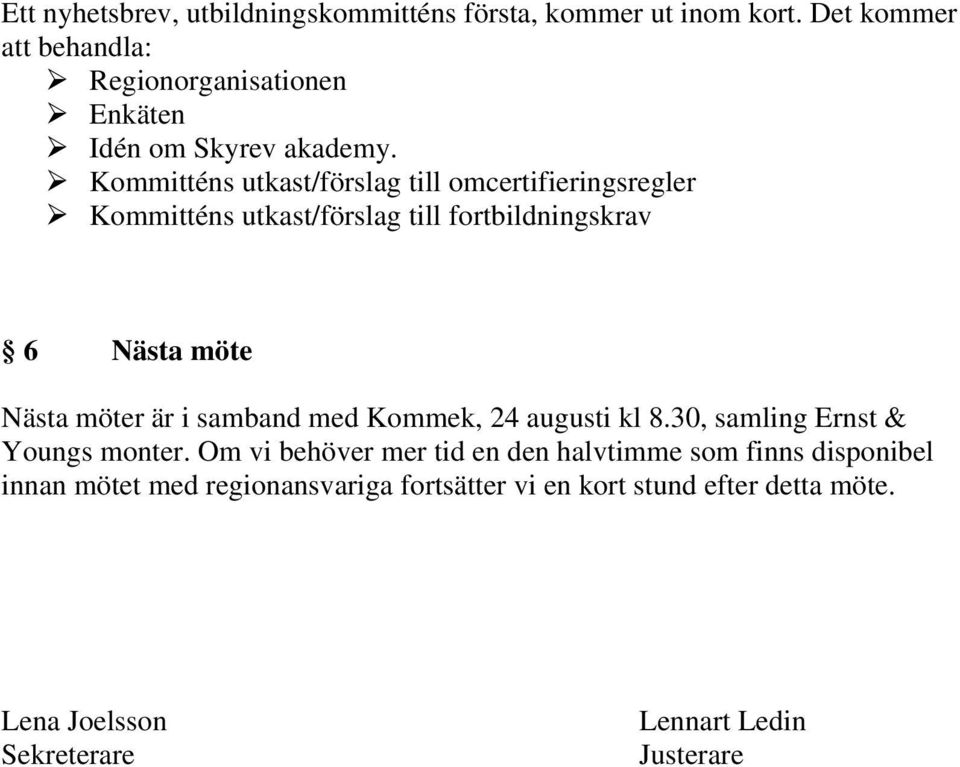 Kommitténs utkast/förslag till omcertifieringsregler Kommitténs utkast/förslag till fortbildningskrav 6 Nästa möte Nästa möter är i