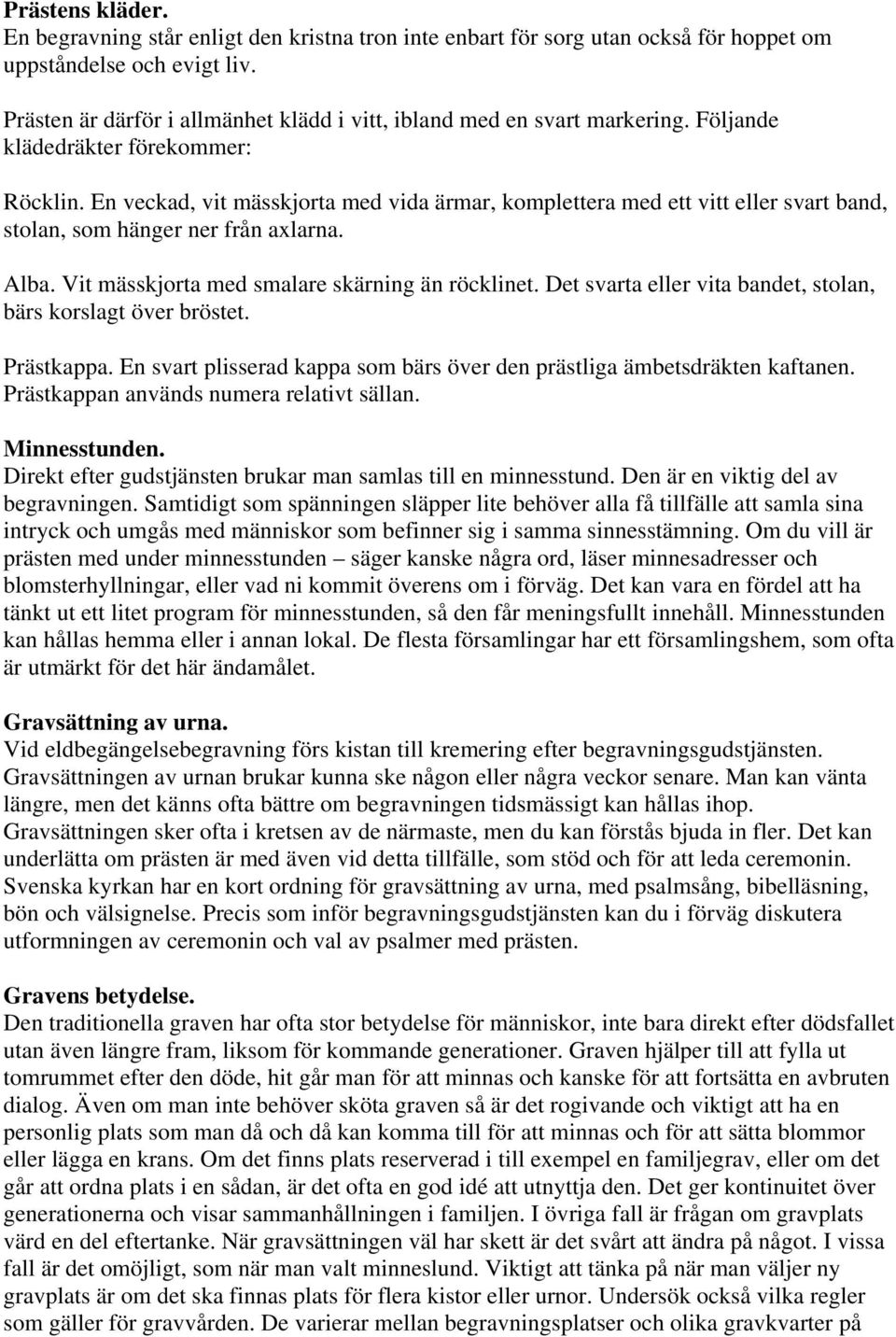 En veckad, vit mässkjorta med vida ärmar, komplettera med ett vitt eller svart band, stolan, som hänger ner från axlarna. Alba. Vit mässkjorta med smalare skärning än röcklinet.