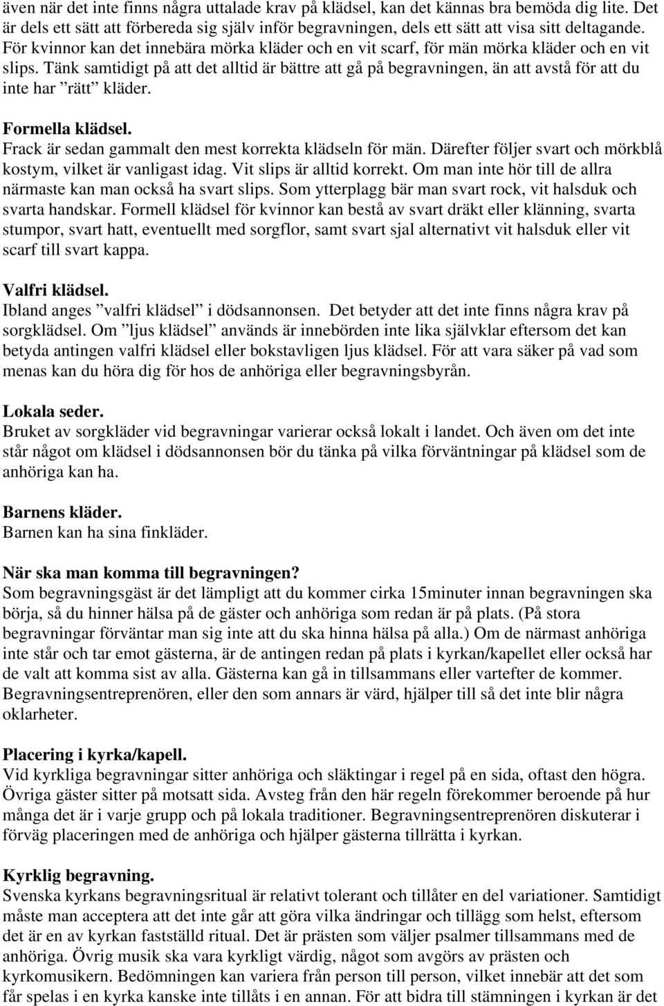 Tänk samtidigt på att det alltid är bättre att gå på begravningen, än att avstå för att du inte har rätt kläder. Formella klädsel. Frack är sedan gammalt den mest korrekta klädseln för män.