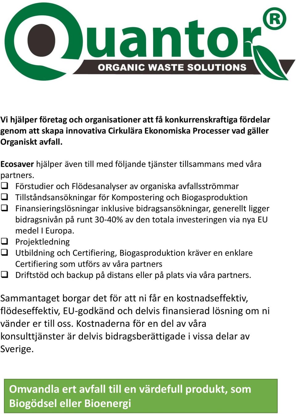 Förstudier och Flödesanalyser av organiska avfallsströmmar Tillståndsansökningar för Kompostering och Biogasproduktion Finansieringslösningar inklusive bidragsansökningar, generellt ligger