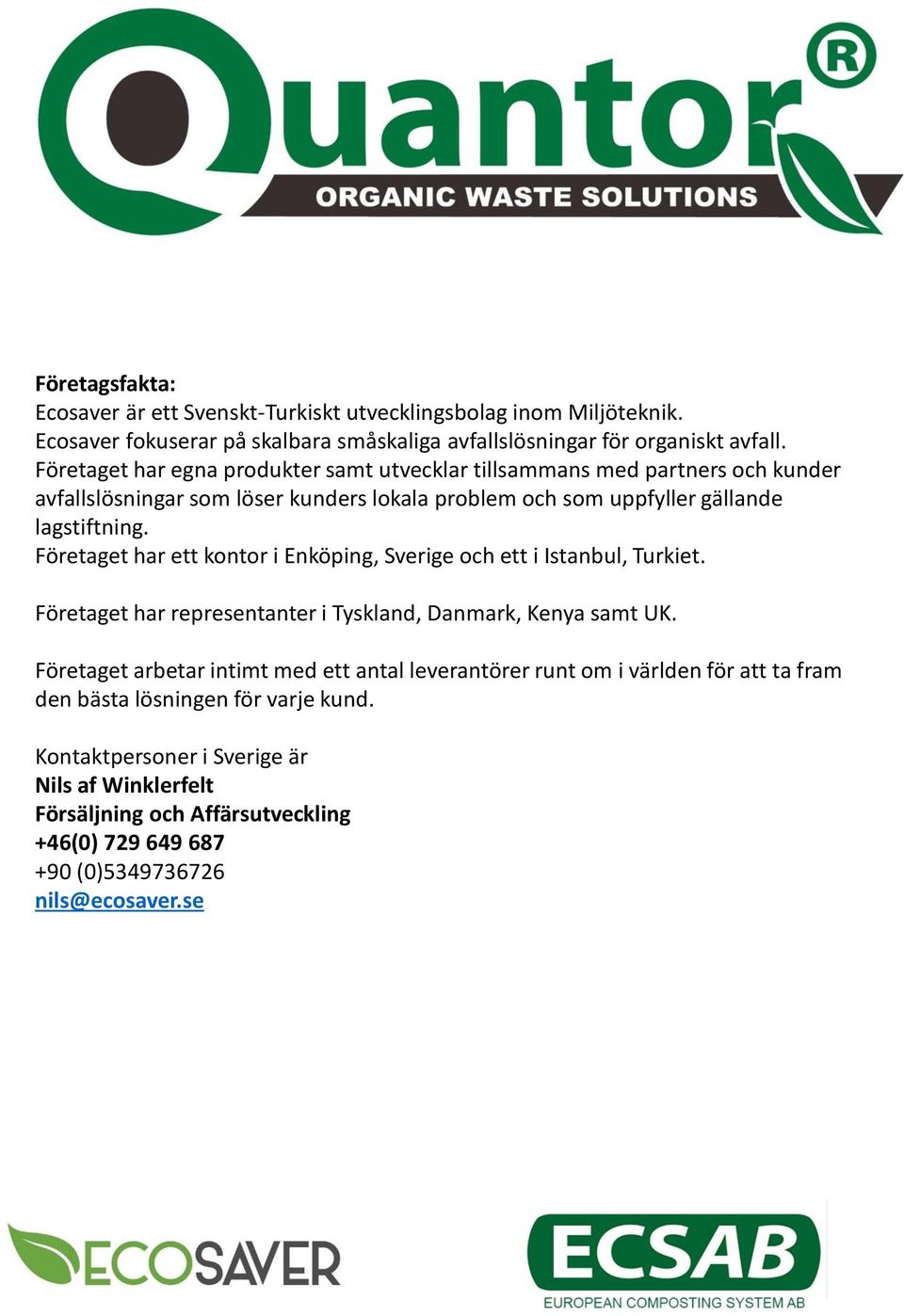 Företaget har ett kontor i Enköping, Sverige och ett i Istanbul, Turkiet. Företaget har representanter i Tyskland, Danmark, Kenya samt UK.