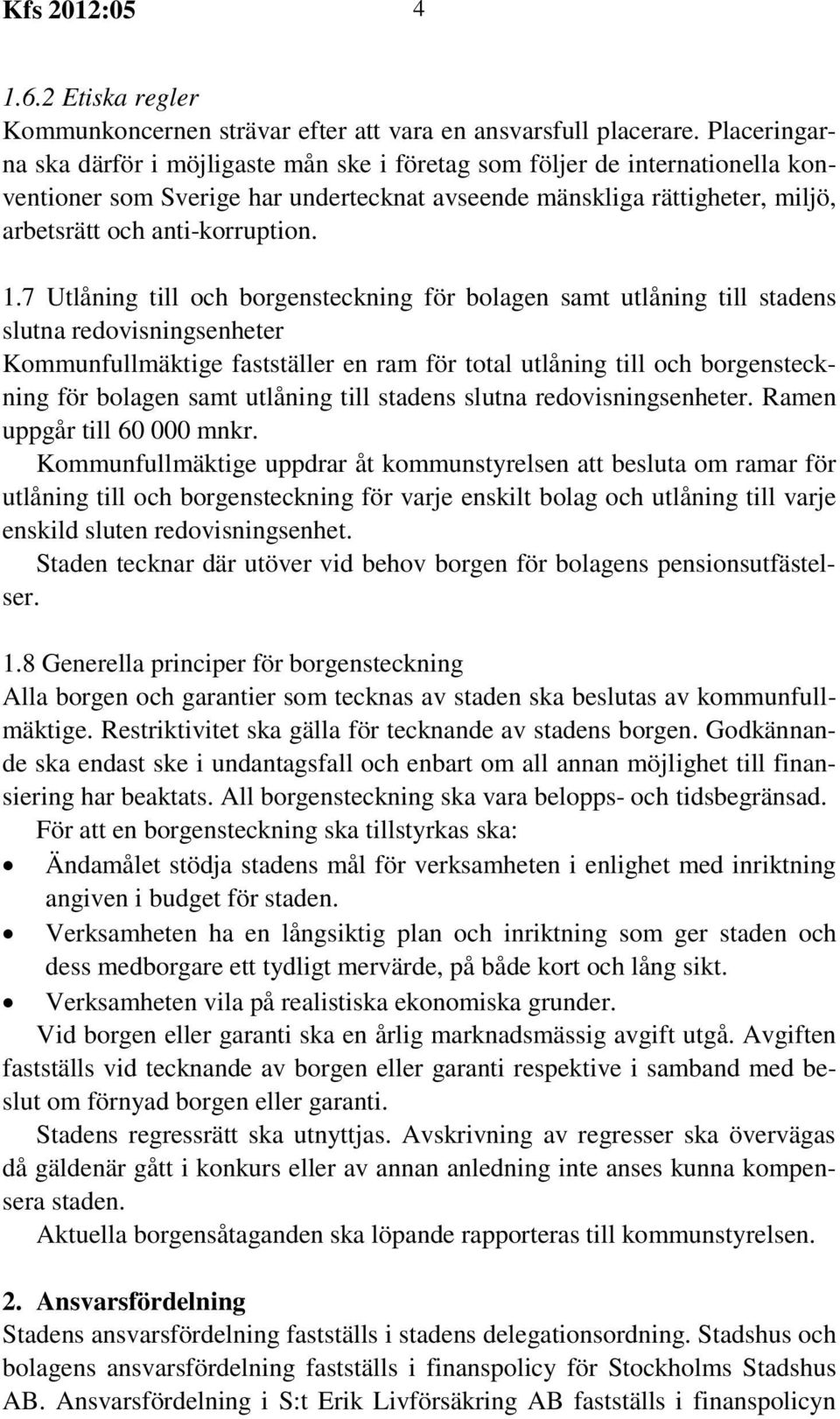 1.7 Utlåning till och borgensteckning för bolagen samt utlåning till stadens slutna redovisningsenheter Kommunfullmäktige fastställer en ram för total utlåning till och borgensteckning för bolagen