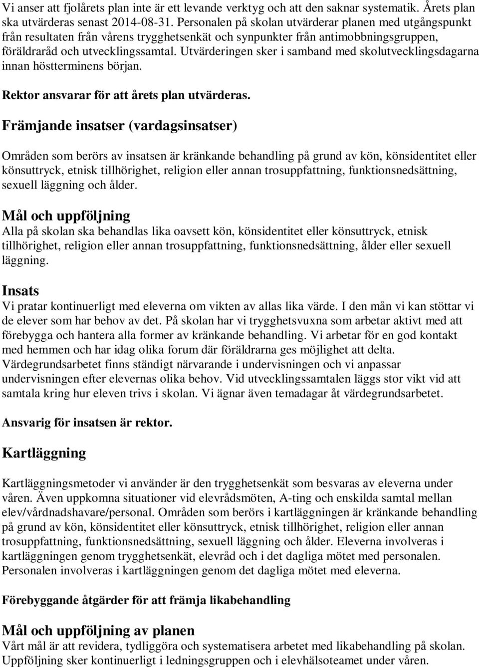 Utvärderingen sker i samband med skolutvecklingsdagarna innan höstterminens början. Rektor ansvarar för att årets plan utvärderas.