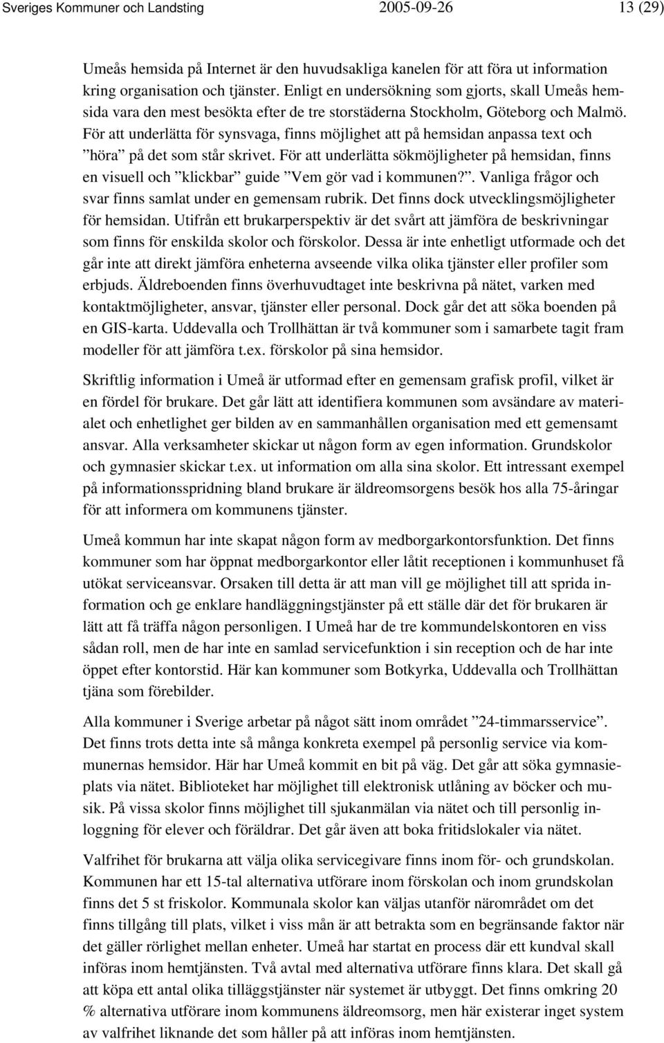 För att underlätta för synsvaga, finns möjlighet att på hemsidan anpassa text och höra på det som står skrivet.