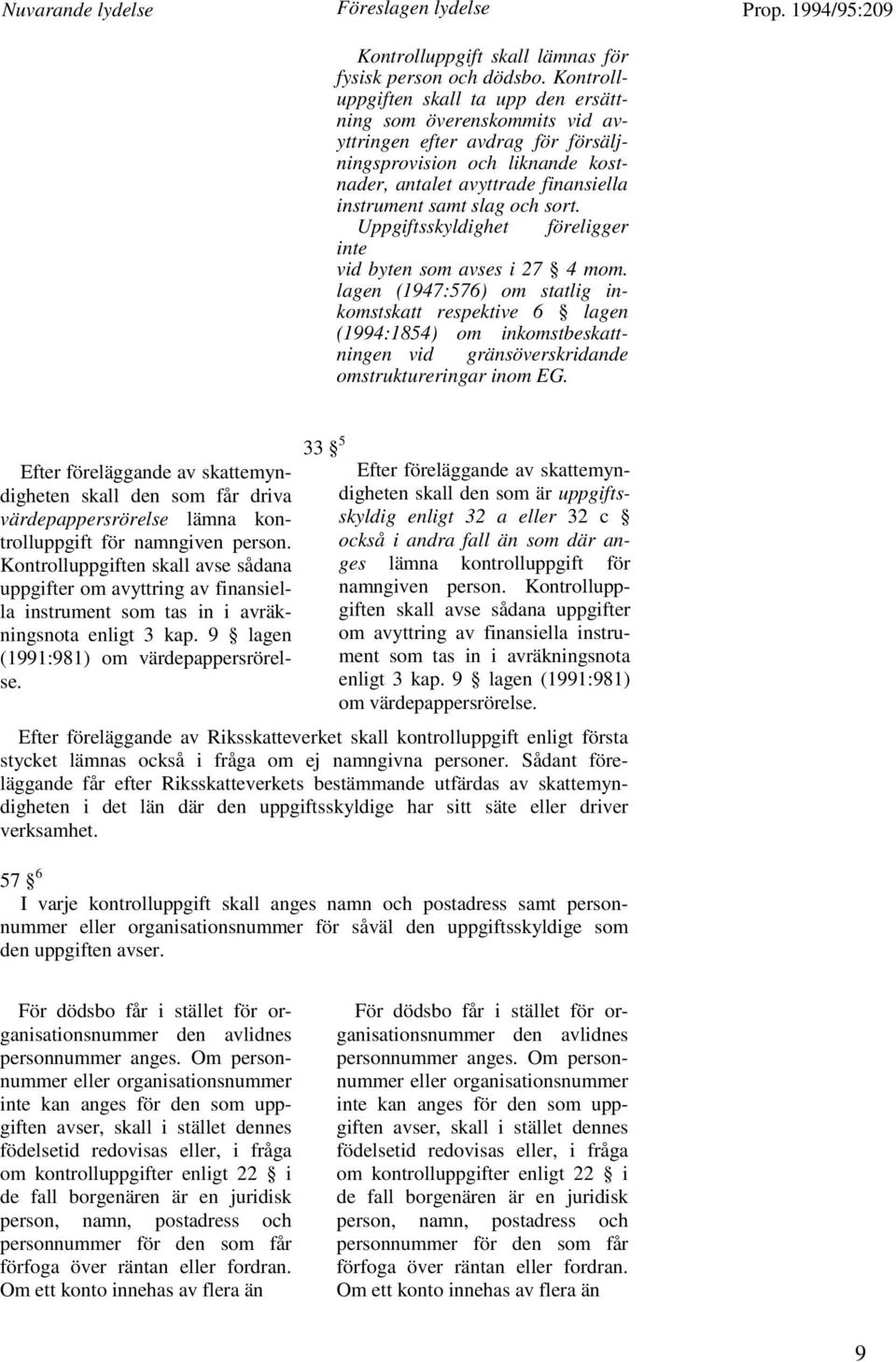 sort. Uppgiftsskyldighet föreligger inte vid byten som avses i 27 4 mom.