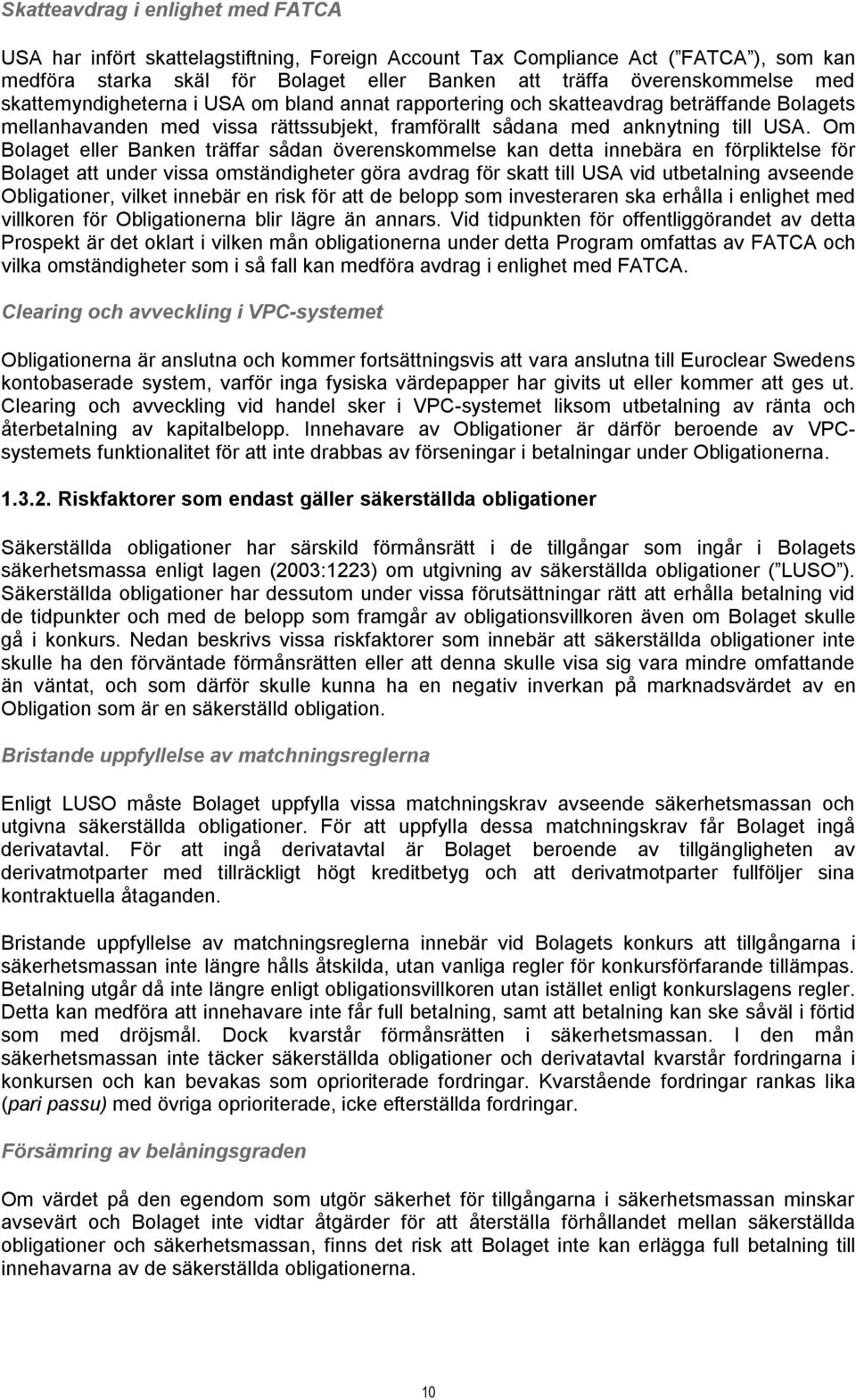 Om Bolaget eller Banken träffar sådan överenskommelse kan detta innebära en förpliktelse för Bolaget att under vissa omständigheter göra avdrag för skatt till USA vid utbetalning avseende