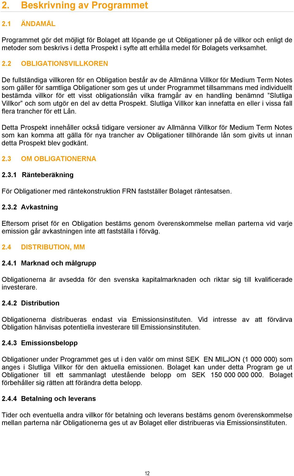 2 OBLIGATIONSVILLKOREN De fullständiga villkoren för en Obligation består av de Allmänna Villkor för Medium Term Notes som gäller för samtliga Obligationer som ges ut under Programmet tillsammans med