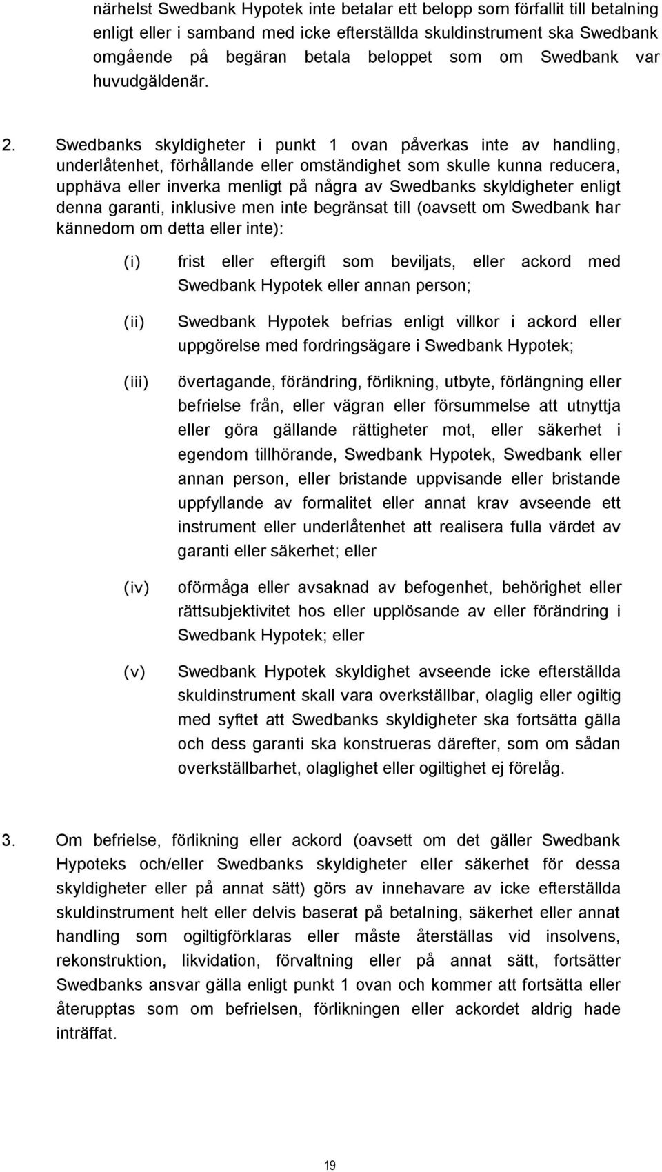 Swedbanks skyldigheter i punkt 1 ovan påverkas inte av handling, underlåtenhet, förhållande eller omständighet som skulle kunna reducera, upphäva eller inverka menligt på några av Swedbanks