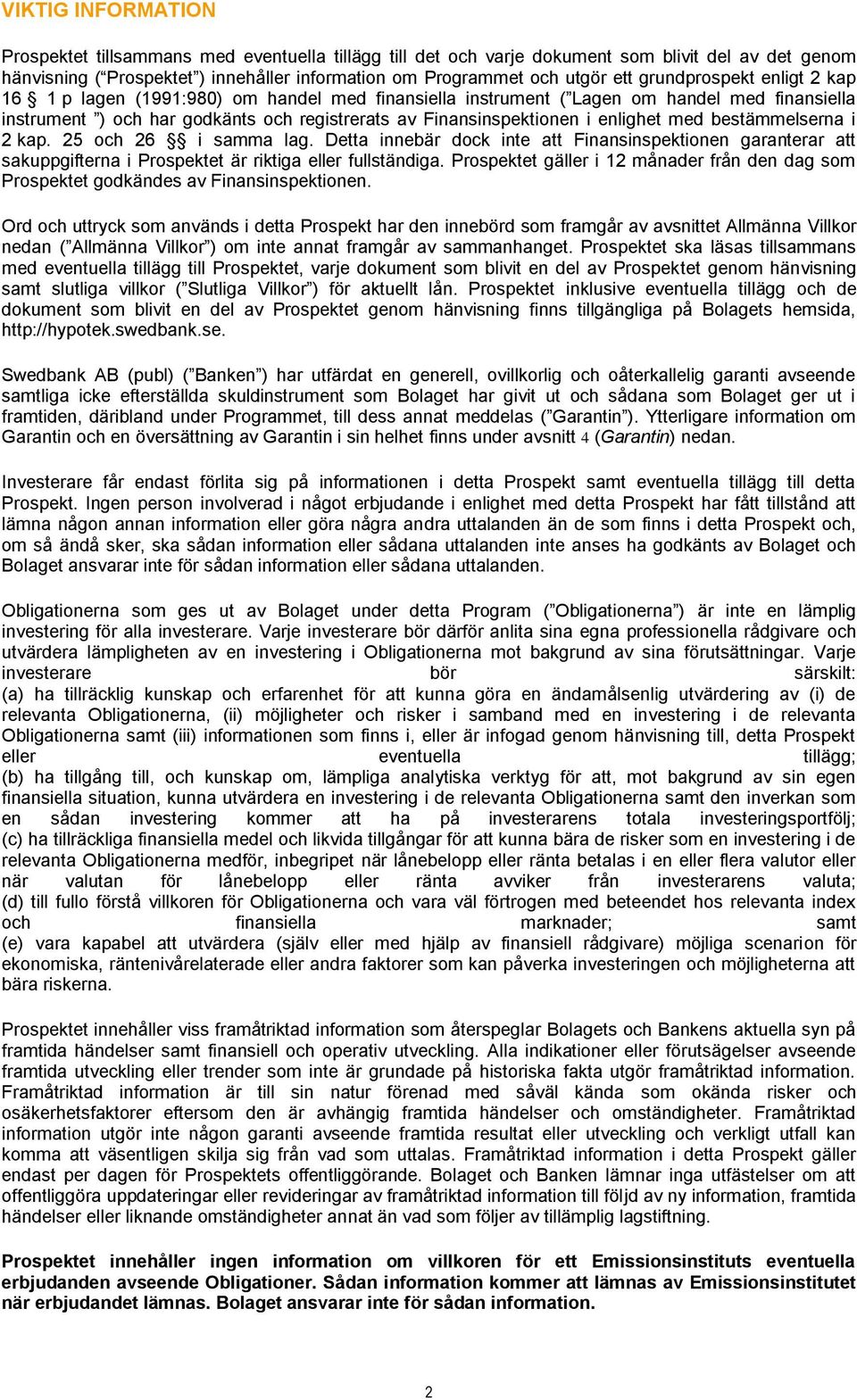 enlighet med bestämmelserna i 2 kap. 25 och 26 i samma lag. Detta innebär dock inte att Finansinspektionen garanterar att sakuppgifterna i Prospektet är riktiga eller fullständiga.