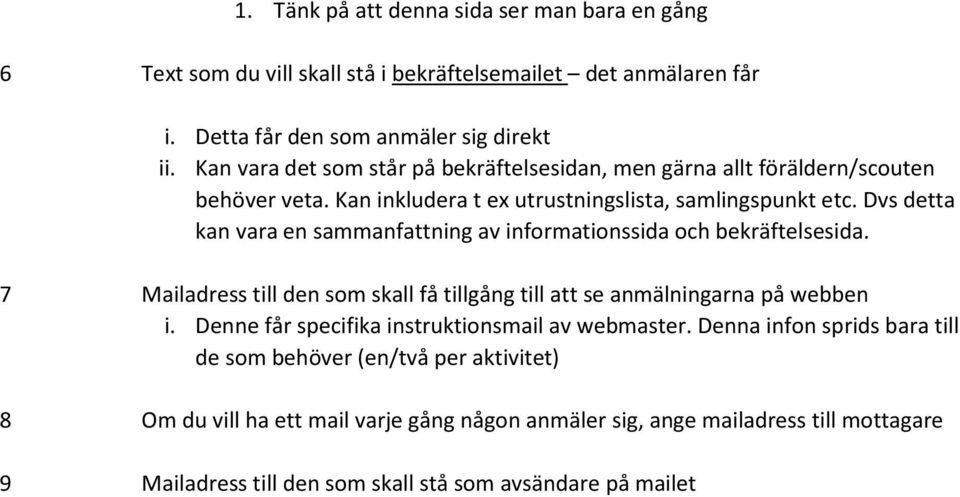 Dvs detta kan vara en sammanfattning av informationssida och bekräftelsesida. 7 Mailadress till den som skall få tillgång till att se anmälningarna på webben i.