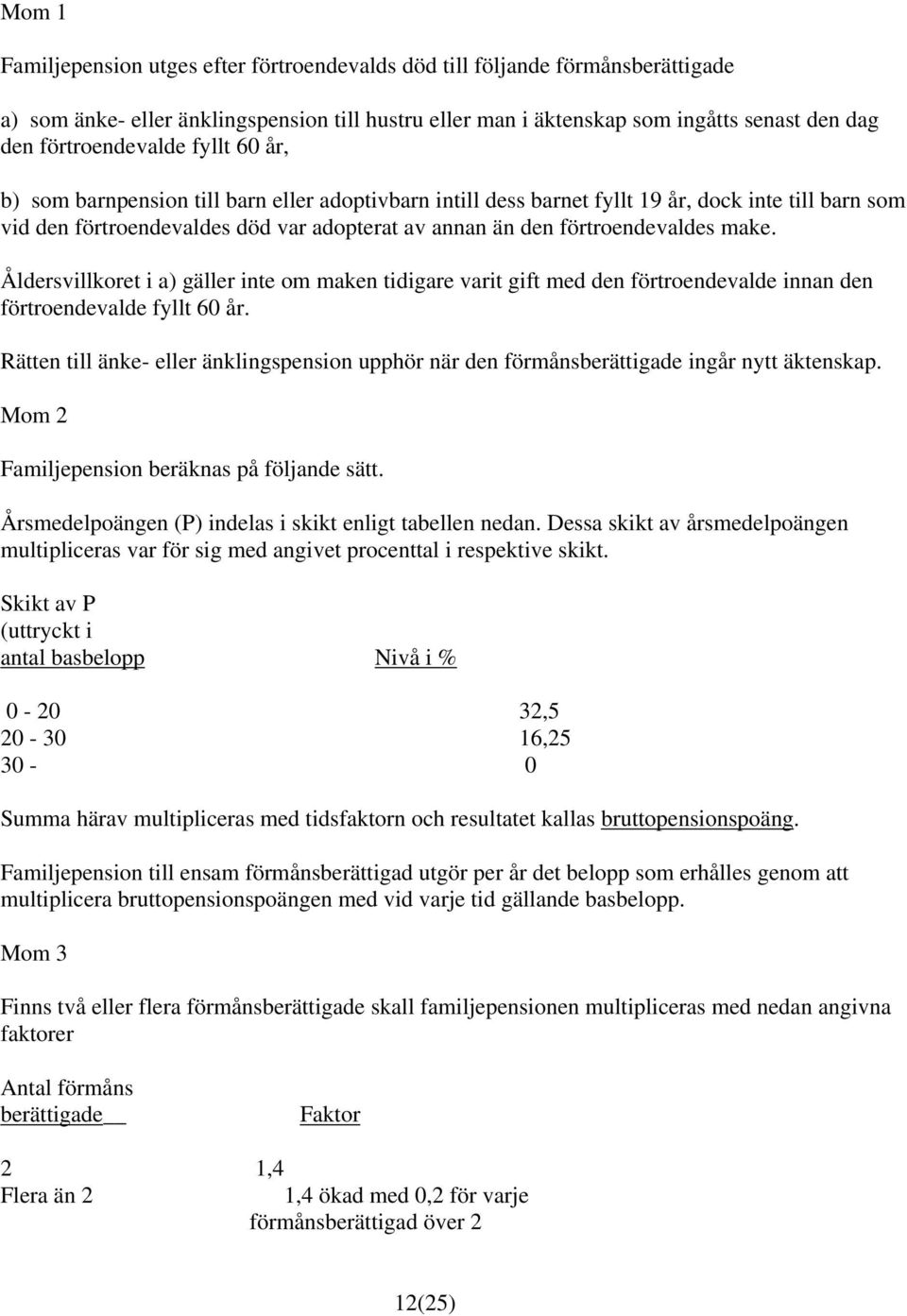 Åldersvillkoret i a) gäller inte om maken tidigare varit gift med den förtroendevalde innan den förtroendevalde fyllt 60 år.