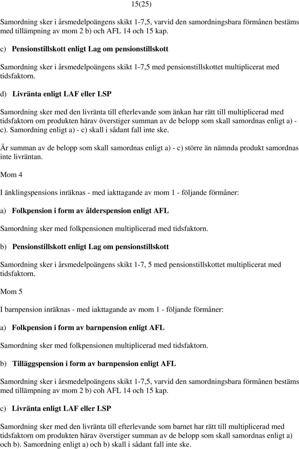 d) Livränta enligt LAF eller LSP Samordning sker med den livränta till efterlevande som änkan har rätt till multiplicerad med tidsfaktorn om produkten härav överstiger summan av de belopp som skall