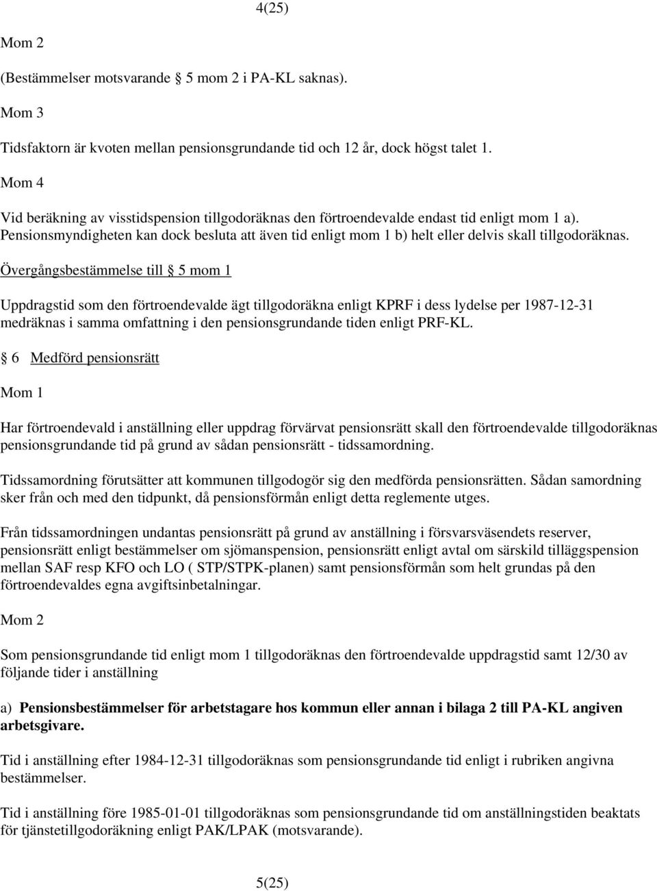 Pensionsmyndigheten kan dock besluta att även tid enligt mom 1 b) helt eller delvis skall tillgodoräknas.