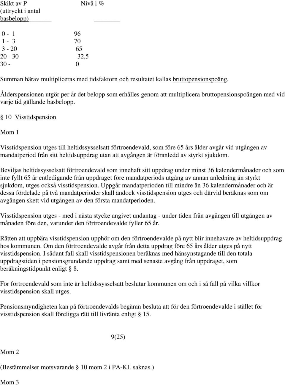 10 Visstidspension Visstidspension utges till heltidssysselsatt förtroendevald, som före 65 års ålder avgår vid utgången av mandatperiod från sitt heltidsuppdrag utan att avgången är föranledd av