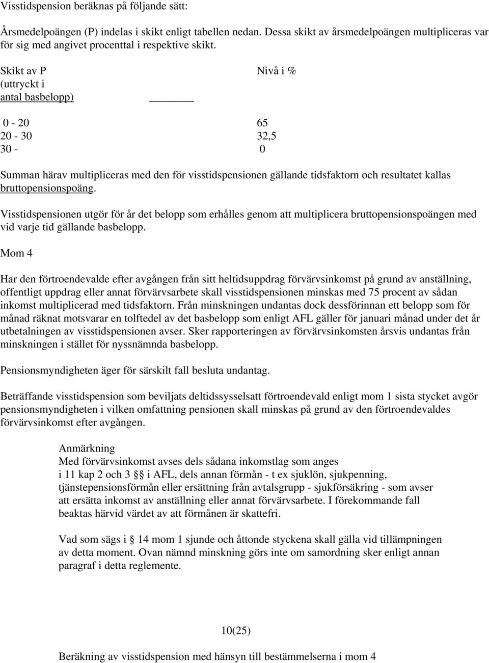 Skikt av P Nivå i % (uttryckt i antal basbelopp) 0-20 65 20-30 32,5 30-0 Summan härav multipliceras med den för visstidspensionen gällande tidsfaktorn och resultatet kallas bruttopensionspoäng.