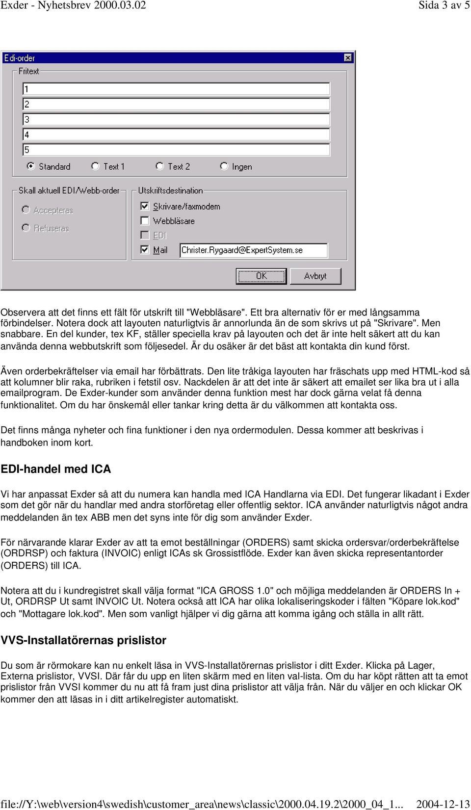 En del kunder, tex KF, ställer speciella krav på layouten och det är inte helt säkert att du kan använda denna webbutskrift som följesedel. Är du osäker är det bäst att kontakta din kund först.