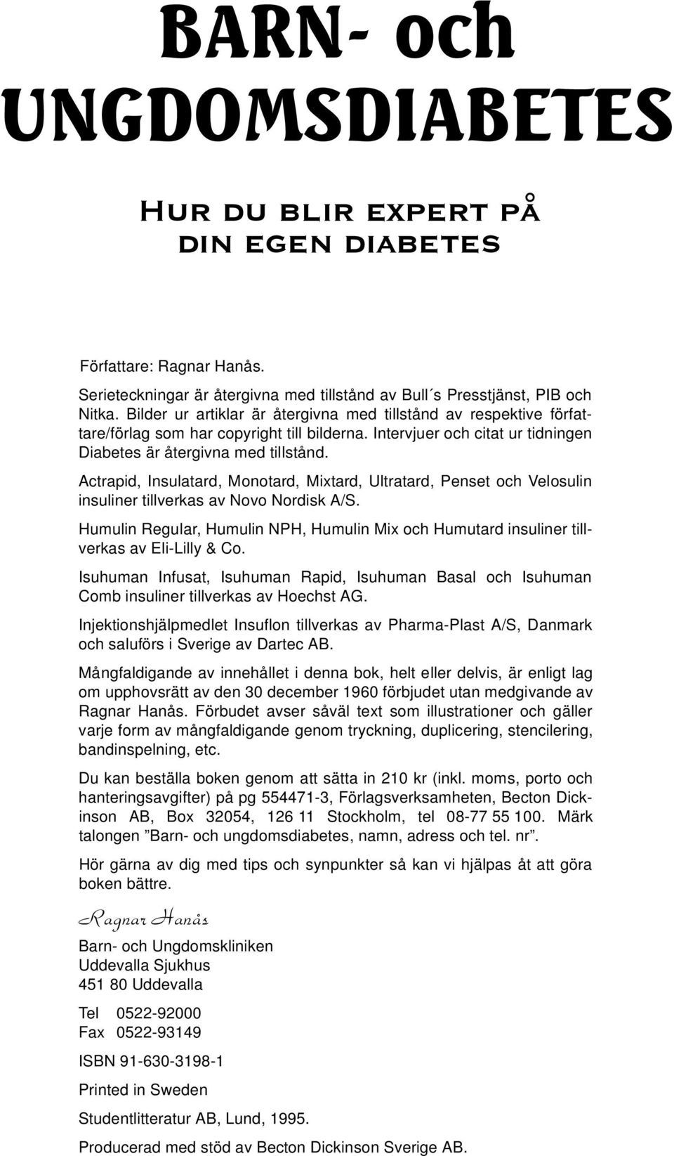 Actrapid, Insulatard, Monotard, Mixtard, Ultratard, Penset och Velosulin insuliner tillverkas av Novo Nordisk A/S.