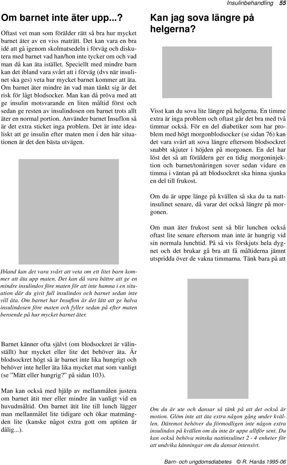 Speciellt med mindre barn kan det ibland vara svårt att i förväg (dvs när insulinet ska ges) veta hur mycket barnet kommer att äta.