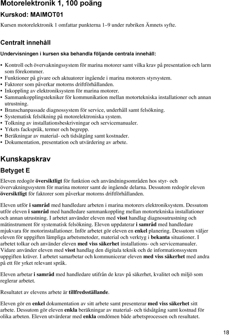 Funktioner på givare och aktuatorer ingående i marina motorers styrsystem. Faktorer som påverkar motorns driftförhållanden. Inkoppling av elektroniksystem för marina motorer.