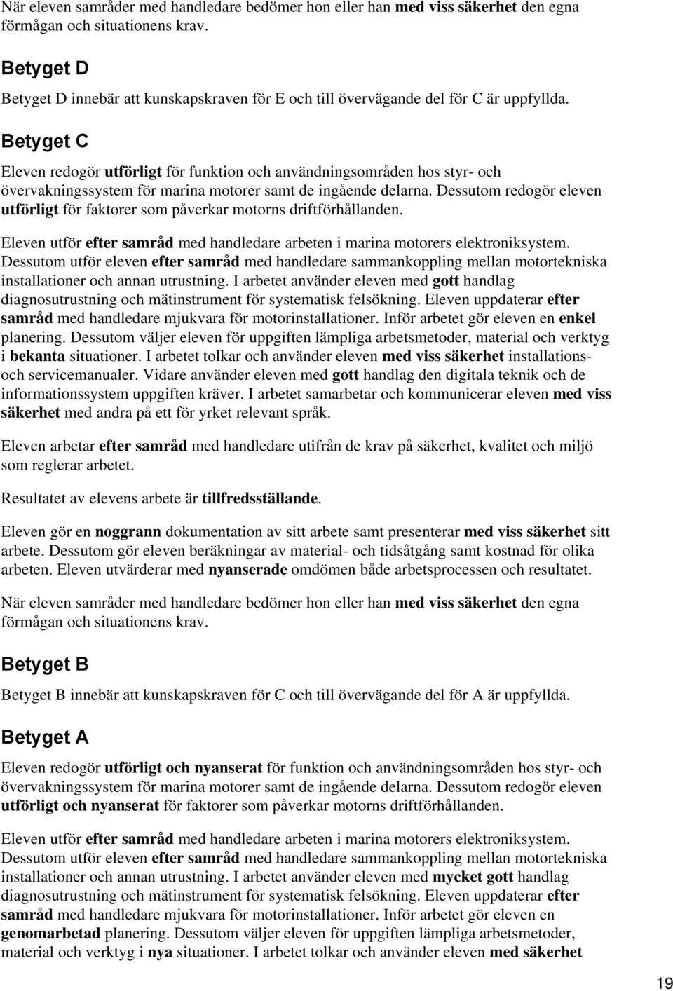 Dessutom redogör eleven utförligt för faktorer som påverkar motorns driftförhållanden. Eleven utför efter samråd med handledare arbeten i marina motorers elektroniksystem.