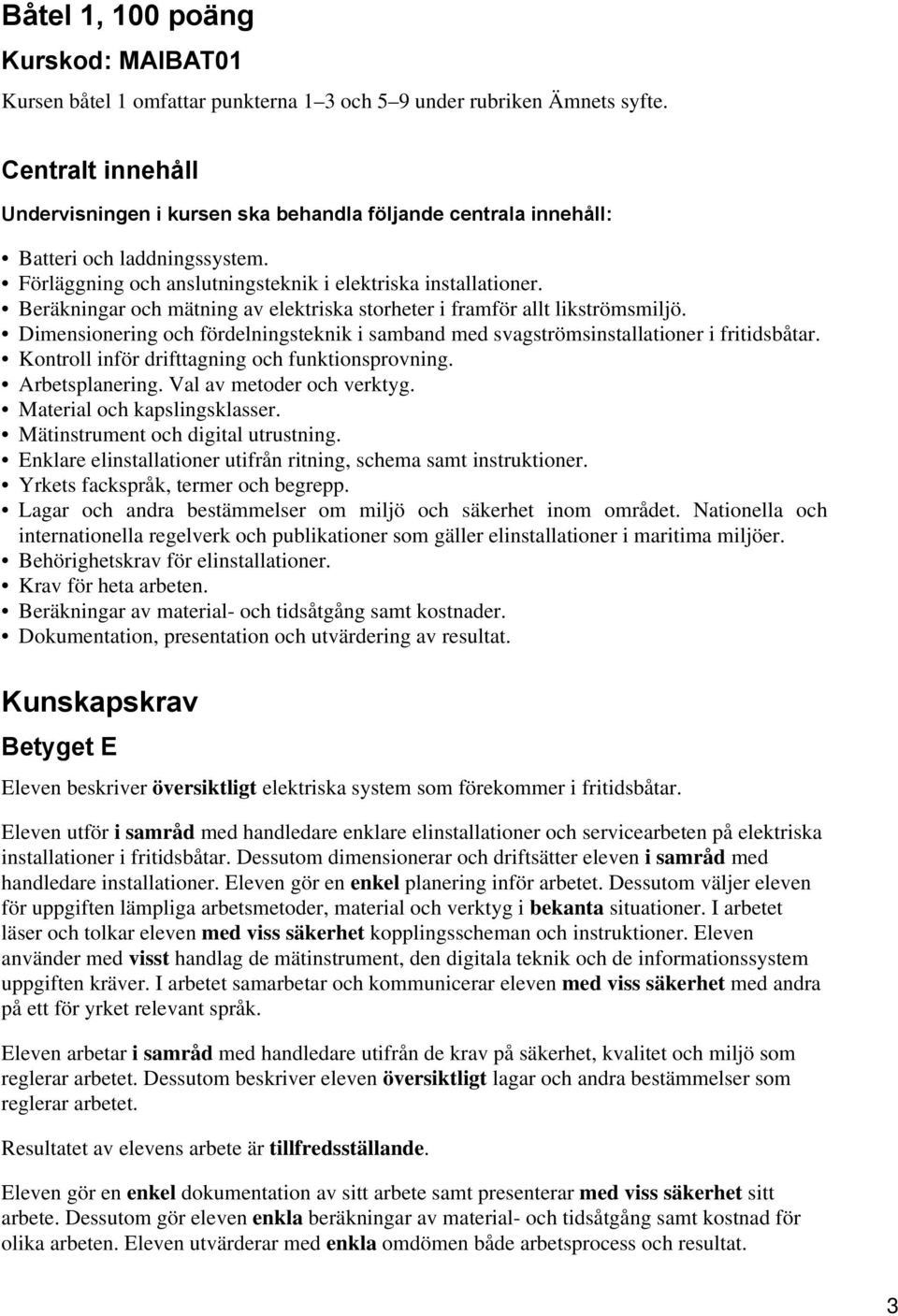 Beräkningar och mätning av elektriska storheter i framför allt likströmsmiljö. Dimensionering och fördelningsteknik i samband med svagströmsinstallationer i fritidsbåtar.