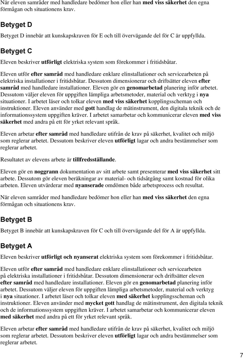 Eleven utför efter samråd med handledare enklare elinstallationer och servicearbeten på elektriska installationer i fritidsbåtar.