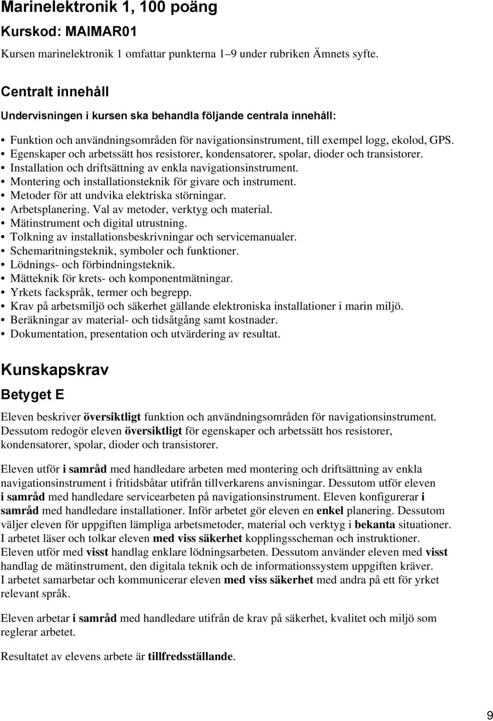 Egenskaper och arbetssätt hos resistorer, kondensatorer, spolar, dioder och transistorer. Installation och driftsättning av enkla navigationsinstrument.