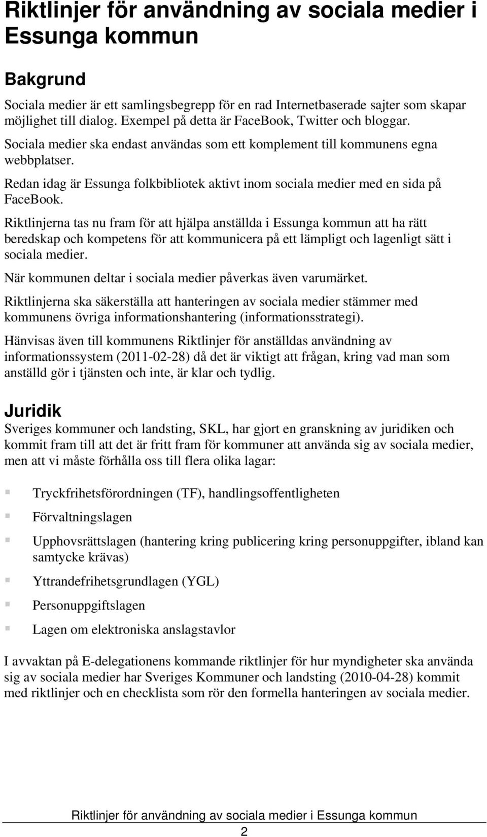 Redan idag är Essunga folkbibliotek aktivt inom sociala medier med en sida på FaceBook.