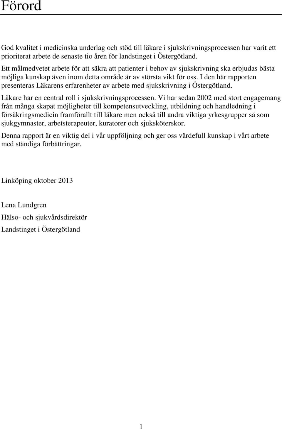 I den här rapporten presenteras Läkarens erfarenheter av arbete med sjukskrivning i Östergötland. Läkare har en central roll i sjukskrivningsprocessen.