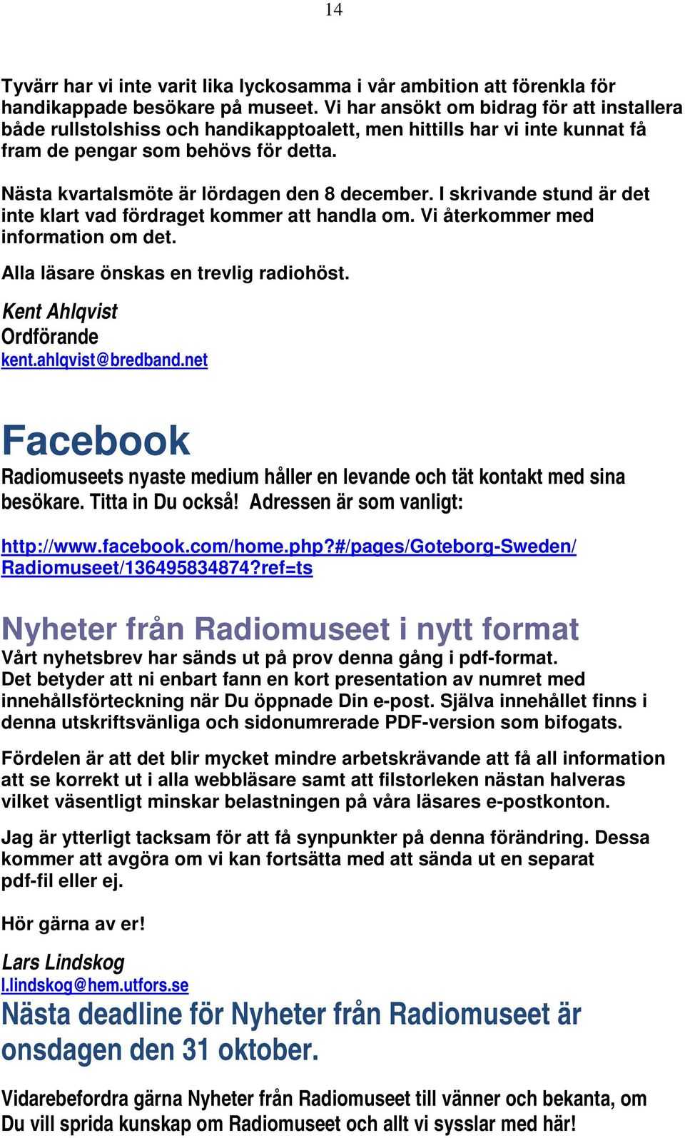 Nästa kvartalsmöte är lördagen den 8 december. I skrivande stund är det inte klart vad fördraget kommer att handla om. Vi återkommer med information om det. Alla läsare önskas en trevlig radiohöst.